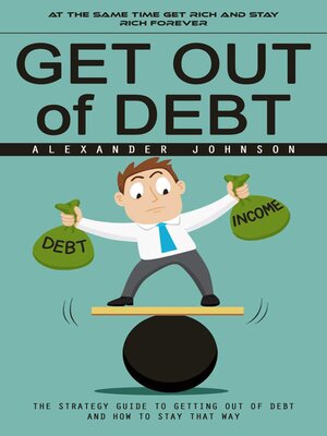 cover image of Get Out of Debt--At the Same Time Get Rich and Stay Rich Forever (The Strategy Guide to Getting Out of Debt and How to Stay That Way)